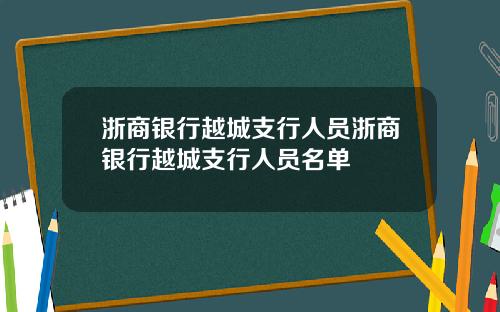 浙商银行越城支行人员浙商银行越城支行人员名单
