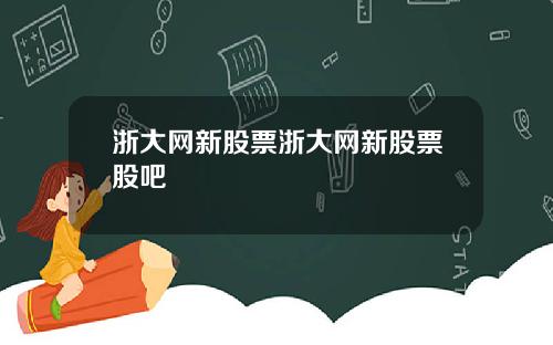 浙大网新股票浙大网新股票股吧