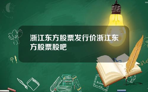 浙江东方股票发行价浙江东方股票股吧