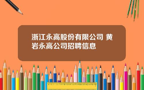 浙江永高股份有限公司 黄岩永高公司招聘信息