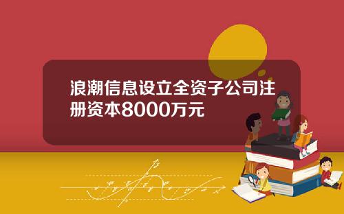 浪潮信息设立全资子公司注册资本8000万元