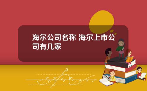 海尔公司名称 海尔上市公司有几家