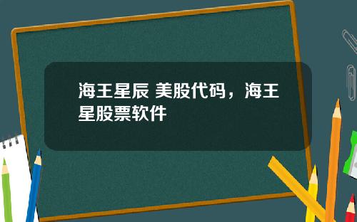 海王星辰 美股代码,海王星股票软件