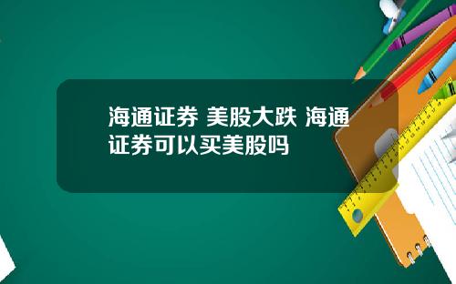 海通证券 美股大跌 海通证券可以买美股吗