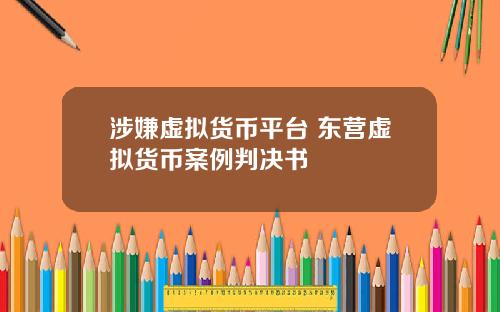 涉嫌虚拟货币平台 东营虚拟货币案例判决书