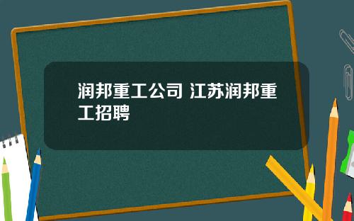 润邦重工公司 江苏润邦重工招聘