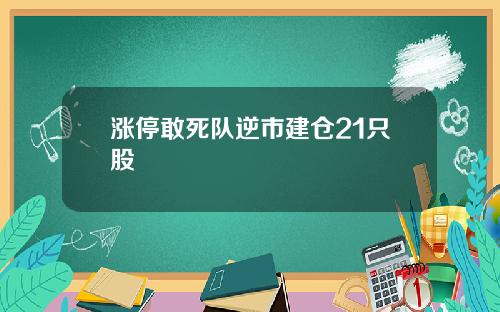 涨停敢死队逆市建仓21只股