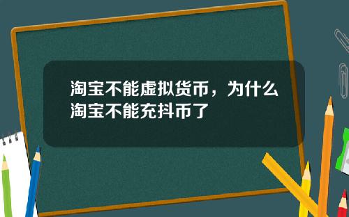 淘宝不能虚拟货币,为什么淘宝不能充抖币了