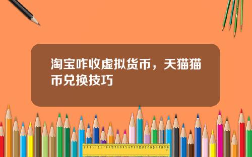 淘宝咋收虚拟货币,天猫猫币兑换技巧