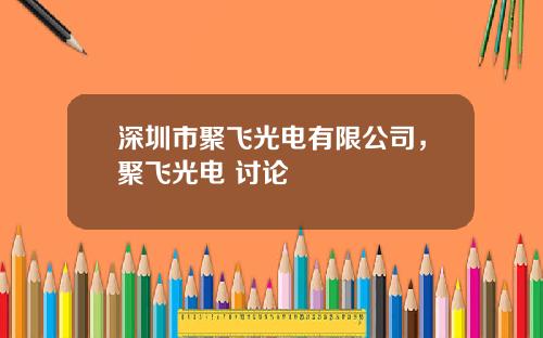 深圳市聚飞光电有限公司,聚飞光电 讨论
