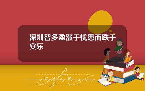 深圳智多盈涨于忧患而跌于安乐