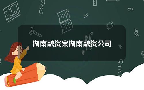 湖南融资案湖南融资公司