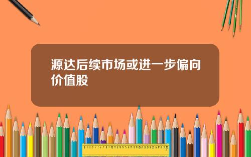 源达后续市场或进一步偏向价值股