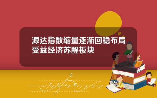 源达指数缩量逐渐回稳布局受益经济苏醒板块