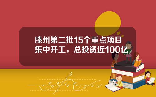 滕州第二批15个重点项目集中开工,总投资近100亿