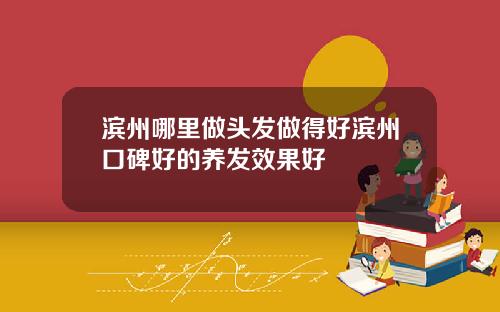 滨州哪里做头发做得好滨州口碑好的养发效果好