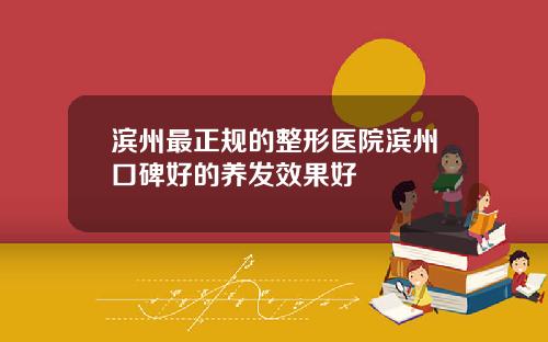 滨州最正规的整形医院滨州口碑好的养发效果好