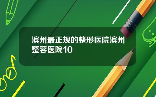 滨州最正规的整形医院滨州整容医院10