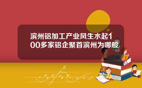 滨州铝加工产业风生水起100多家铝企聚首滨州为哪般