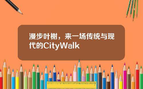 漫步叶榭,来一场传统与现代的CityWalk