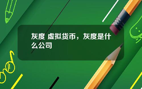 灰度 虚拟货币,灰度是什么公司