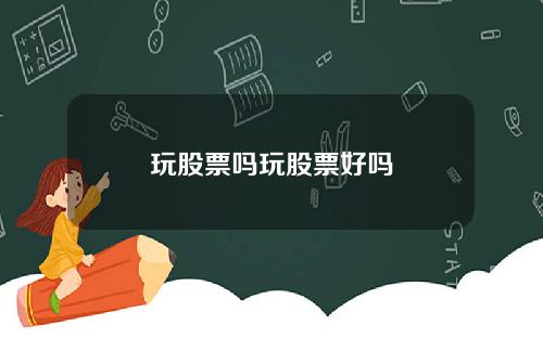 玩股票吗玩股票好吗