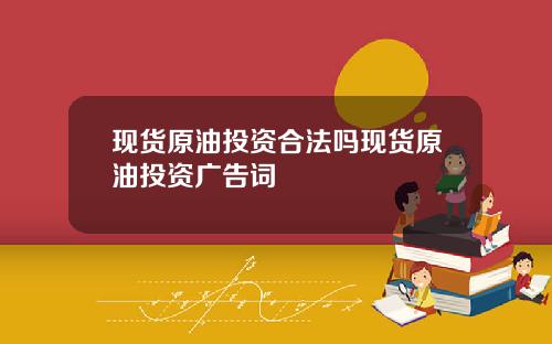 现货原油投资合法吗现货原油投资广告词