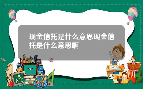 现金信托是什么意思现金信托是什么意思啊