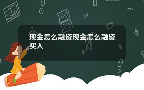 现金怎么融资现金怎么融资买入