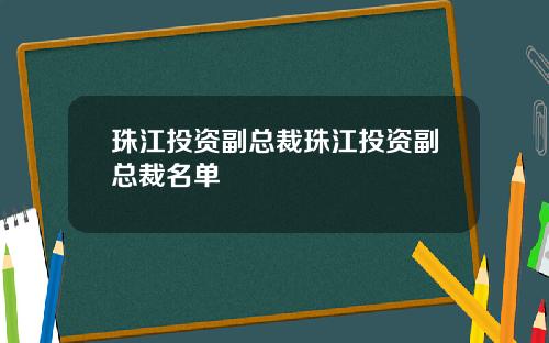 珠江投资副总裁珠江投资副总裁名单