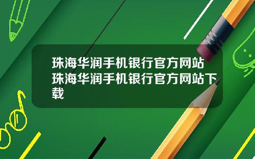 珠海华润手机银行官方网站珠海华润手机银行官方网站下载