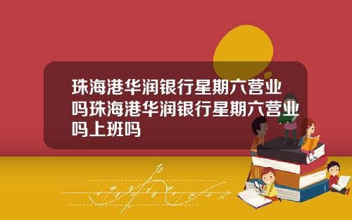 珠海港华润银行星期六营业吗珠海港华润银行星期六营业吗上班吗