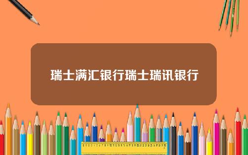 瑞士满汇银行瑞士瑞讯银行