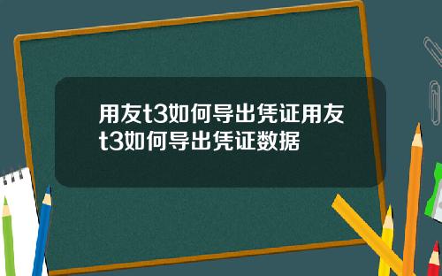 用友t3如何导出凭证用友t3如何导出凭证数据