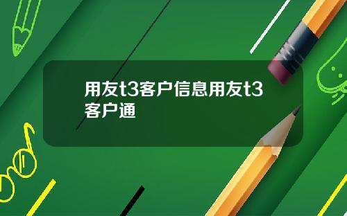 用友t3客户信息用友t3客户通