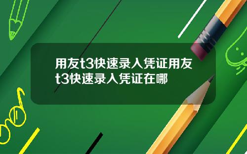 用友t3快速录入凭证用友t3快速录入凭证在哪
