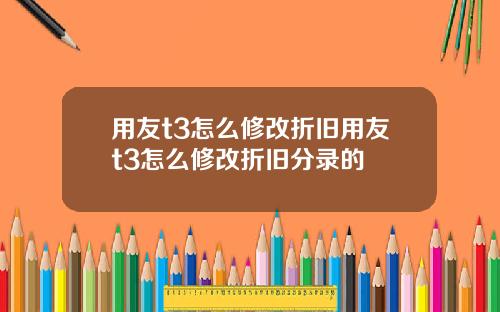 用友t3怎么修改折旧用友t3怎么修改折旧分录的