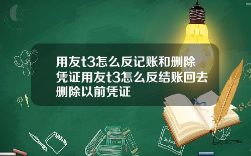 用友t3怎么反记账和删除凭证用友t3怎么反结账回去删除以前凭证