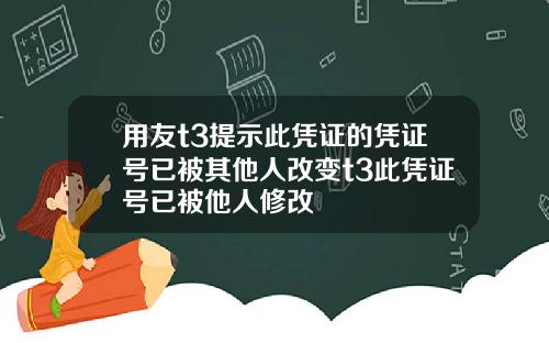 用友t3提示此凭证的凭证号已被其他人改变t3此凭证号已被他人修改