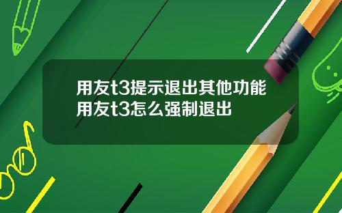 用友t3提示退出其他功能用友t3怎么强制退出