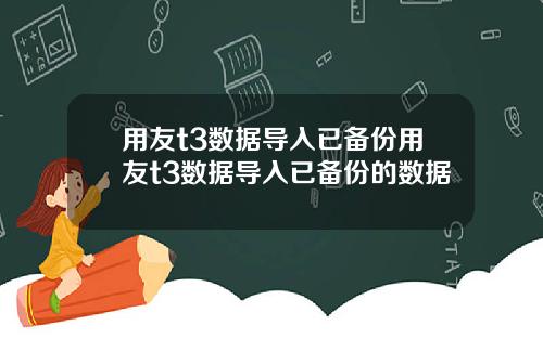 用友t3数据导入已备份用友t3数据导入已备份的数据