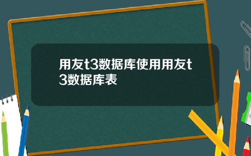 用友t3数据库使用用友t3数据库表
