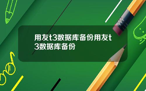用友t3数据库备份用友t3数据库备份