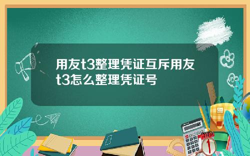 用友t3整理凭证互斥用友t3怎么整理凭证号