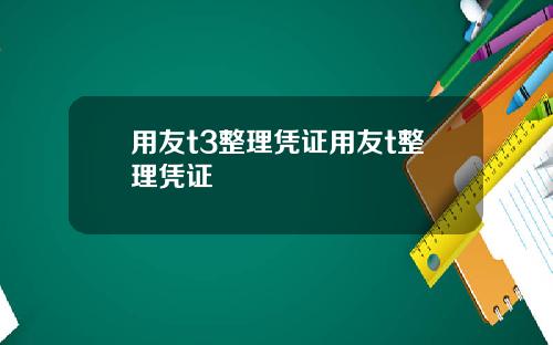 用友t3整理凭证用友t整理凭证
