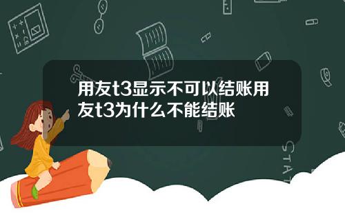 用友t3显示不可以结账用友t3为什么不能结账