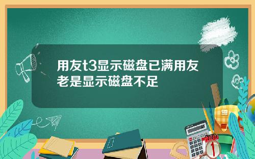 用友t3显示磁盘已满用友老是显示磁盘不足