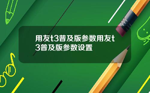用友t3普及版参数用友t3普及版参数设置