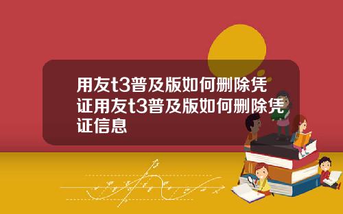 用友t3普及版如何删除凭证用友t3普及版如何删除凭证信息