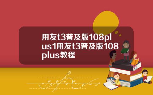 用友t3普及版108plus1用友t3普及版108plus教程